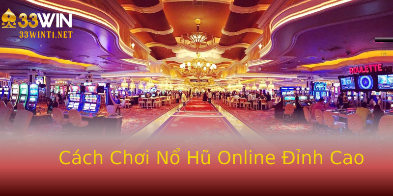 Cách Chơi Nổ Hũ Online Đỉnh Cao