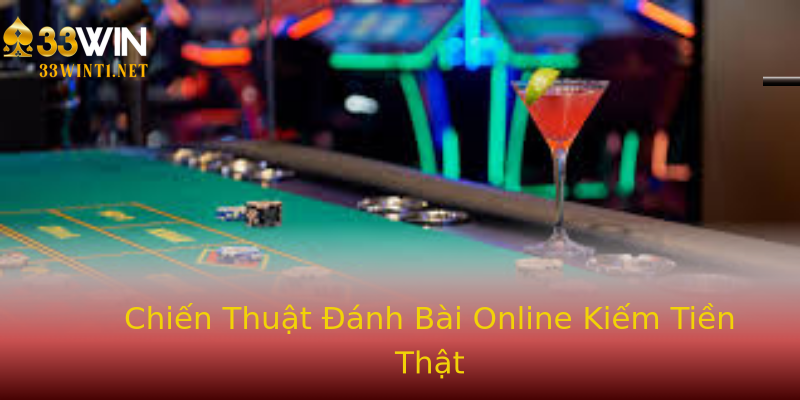 Chiến Thuật Đánh Bài Online Kiếm Tiền Thật