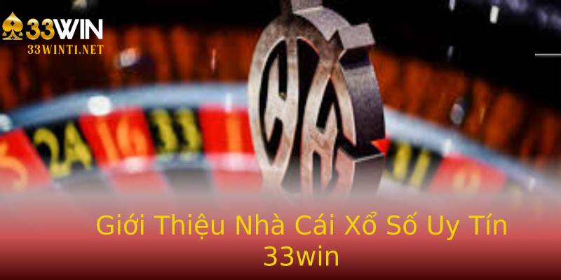 Giới Thiệu Nhà Cái Xổ Số Uy Tín 33win