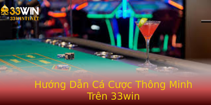 Hướng Dẫn Cá Cược Thông Minh Trên 33win