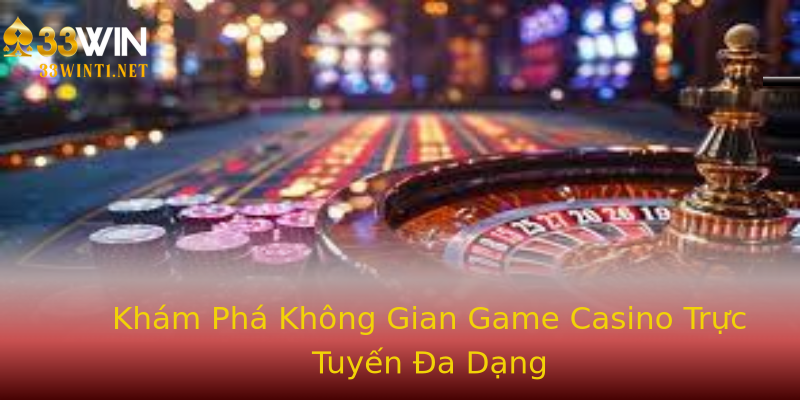 Khám Phá Không Gian Game Casino Trực Tuyến Đa Dạng