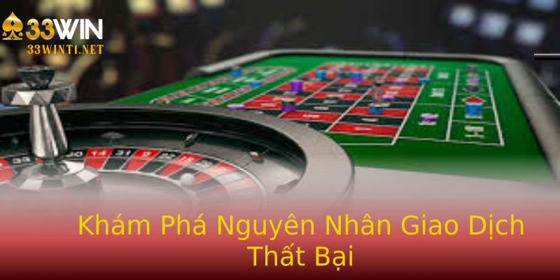Khám Phá Nguyên Nhân Giao Dịch Thất Bại