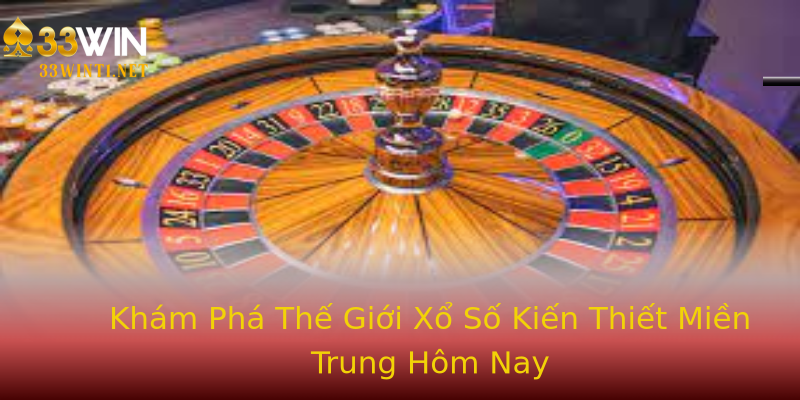 Khám Phá Thế Giới Xổ Số Kiến Thiết Miền Trung Hôm Nay