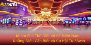Kham Pha The Gioi Xo So Mien Nam Nhung Ieu Can Biet Va Co Hoi Tu 33Win