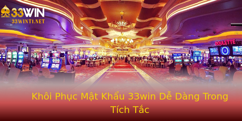 Khôi Phục Mật Khẩu 33win Dễ Dàng Trong Tích Tắc