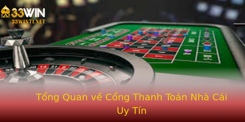 Tổng Quan về Cổng Thanh Toán Nhà Cái Uy Tín