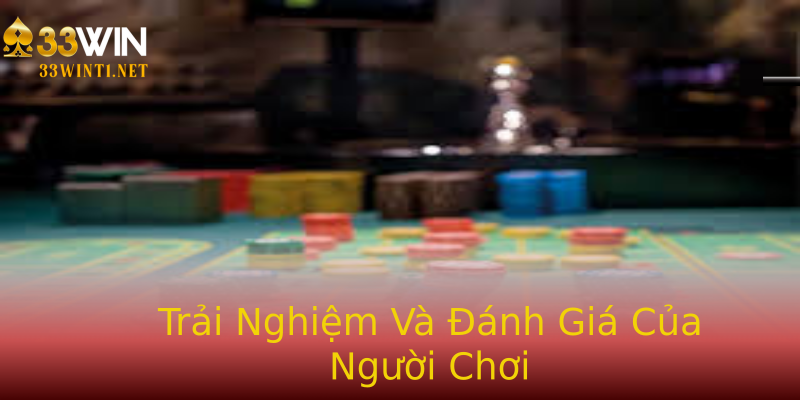 Trải Nghiệm Và Đánh Giá Của Người Chơi